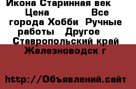 Икона Старинная век 19 › Цена ­ 30 000 - Все города Хобби. Ручные работы » Другое   . Ставропольский край,Железноводск г.